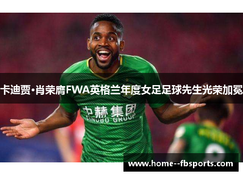 卡迪贾·肖荣膺FWA英格兰年度女足足球先生光荣加冕