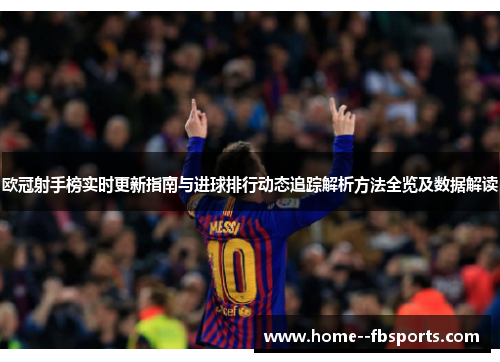 欧冠射手榜实时更新指南与进球排行动态追踪解析方法全览及数据解读 欧冠射手榜实时更新指南与进球排行动态追踪解析方法全览及数据解读