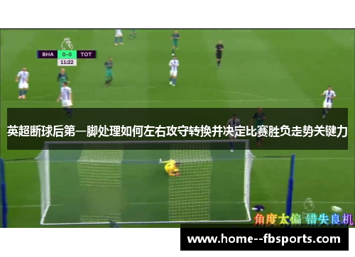 英超断球后第一脚处理如何左右攻守转换并决定比赛胜负走势关键力 英超断球后第一脚处理如何左右攻守转换并决定比赛胜负走势关键力